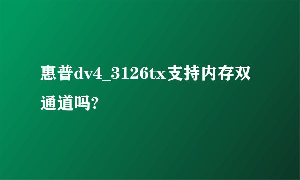 惠普dv4_3126tx支持内存双通道吗?