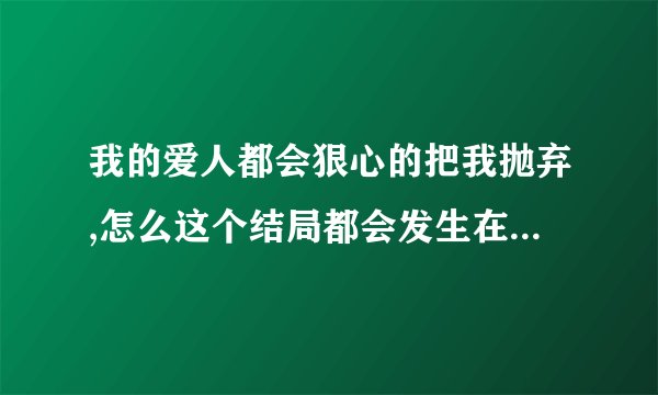 我的爱人都会狠心的把我抛弃,怎么这个结局都会发生在我这个鬼人身上.哪首歌的歌词？