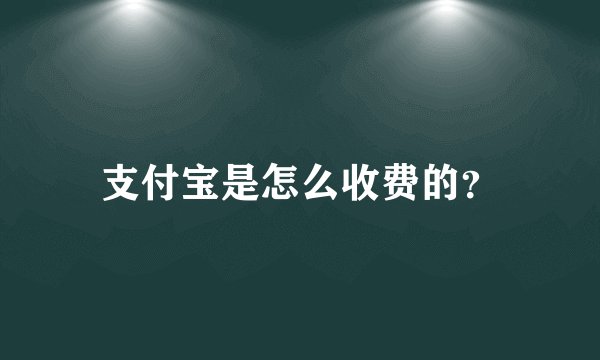 支付宝是怎么收费的？