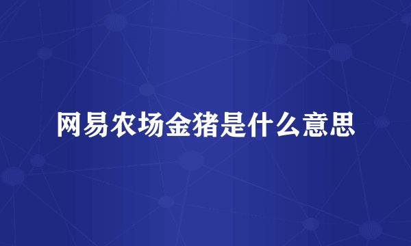 网易农场金猪是什么意思
