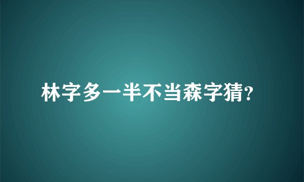 林字多一半不当森字猜？