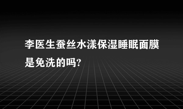 李医生蚕丝水漾保湿睡眠面膜是免洗的吗?