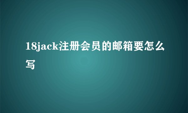 18jack注册会员的邮箱要怎么写