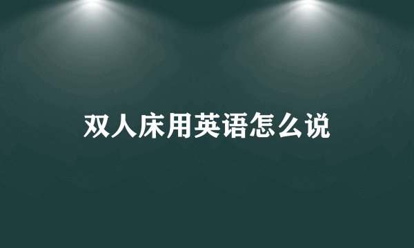 双人床用英语怎么说