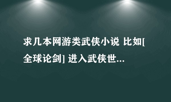 求几本网游类武侠小说 比如[全球论剑] 进入武侠世界 但身体里有系统主机 带技能穿越武侠世界的那种