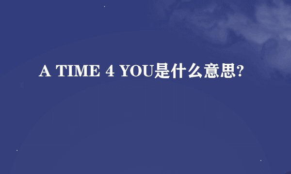 A TIME 4 YOU是什么意思?