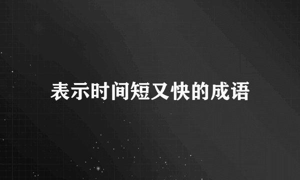 表示时间短又快的成语