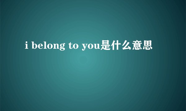 i belong to you是什么意思