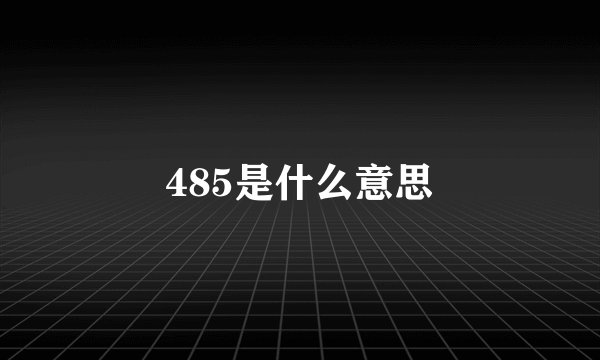 485是什么意思