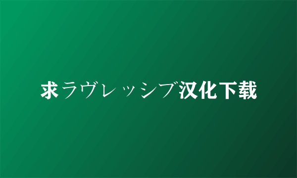 求ラヴレッシブ汉化下载