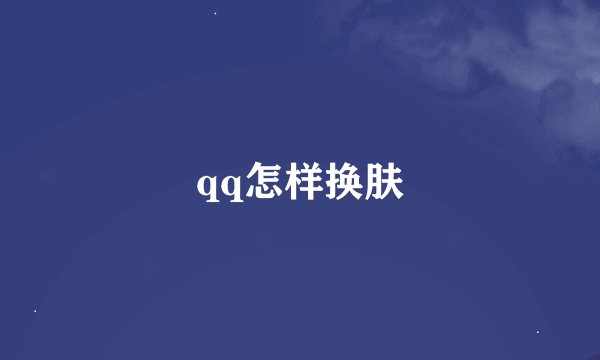 qq怎样换肤