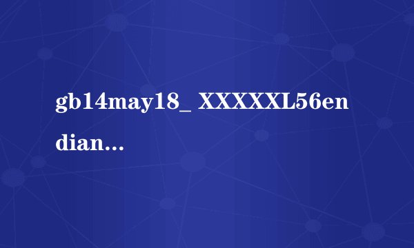 gb14may18_ XXXXXL56endian什么意思？