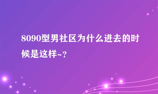 8090型男社区为什么进去的时候是这样~？