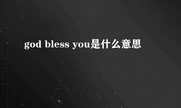 god bless you是什么意思