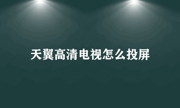 天翼高清电视怎么投屏