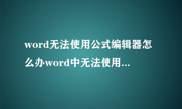 word无法使用公式编辑器怎么办word中无法使用公式编辑器