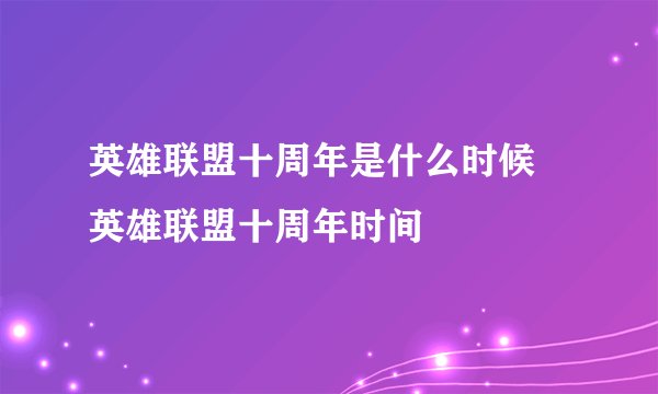 英雄联盟十周年是什么时候 英雄联盟十周年时间