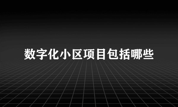 数字化小区项目包括哪些
