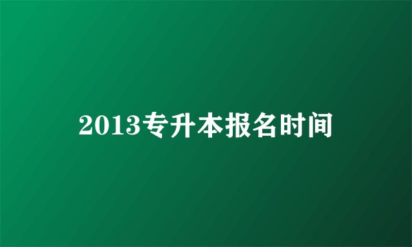 2013专升本报名时间