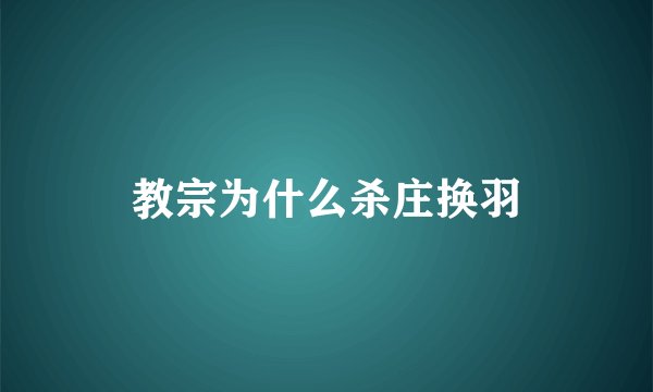 教宗为什么杀庄换羽