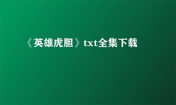 《英雄虎胆》txt全集下载