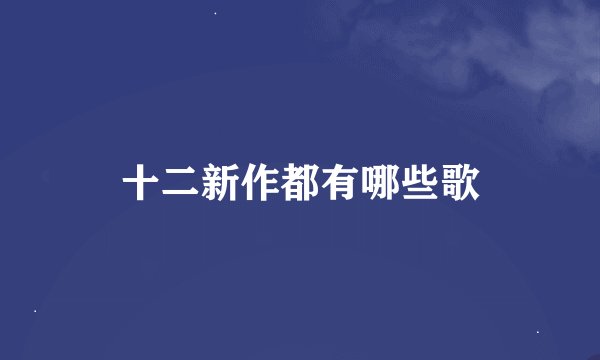 十二新作都有哪些歌