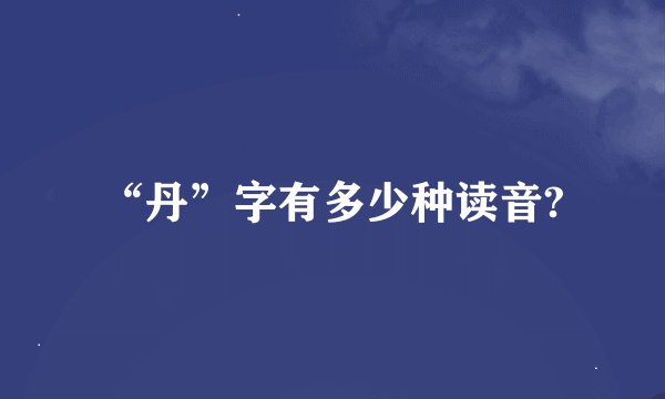 “丹”字有多少种读音?