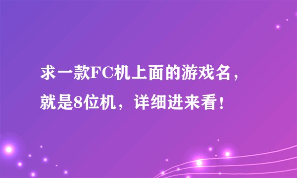 求一款FC机上面的游戏名，就是8位机，详细进来看！