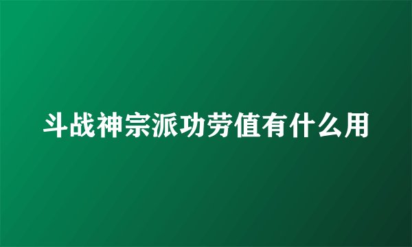 斗战神宗派功劳值有什么用