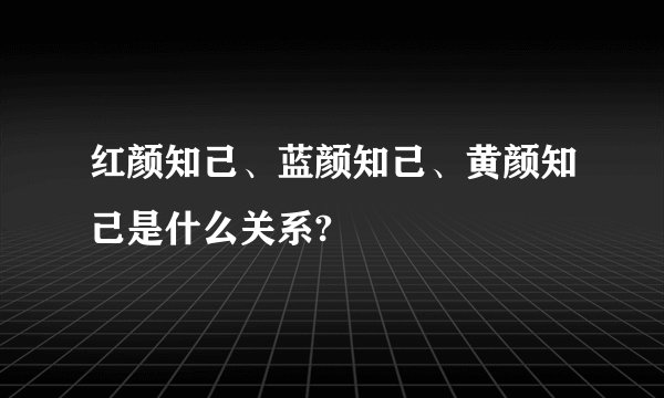 红颜知己、蓝颜知己、黄颜知己是什么关系?