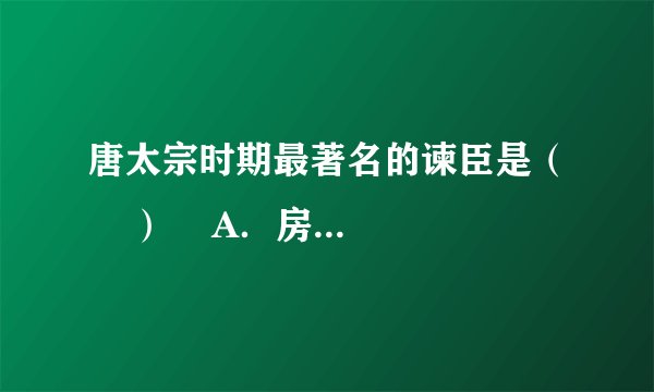 唐太宗时期最著名的谏臣是（    ）    A．房玄龄  B．魏征  C．张玄素  D．杜如