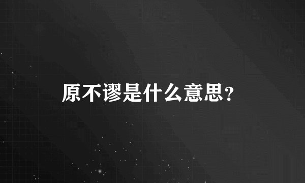 原不谬是什么意思？