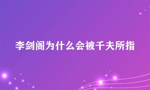 李剑阁为什么会被千夫所指