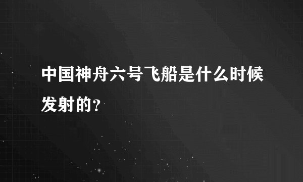 中国神舟六号飞船是什么时候发射的？