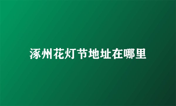 涿州花灯节地址在哪里