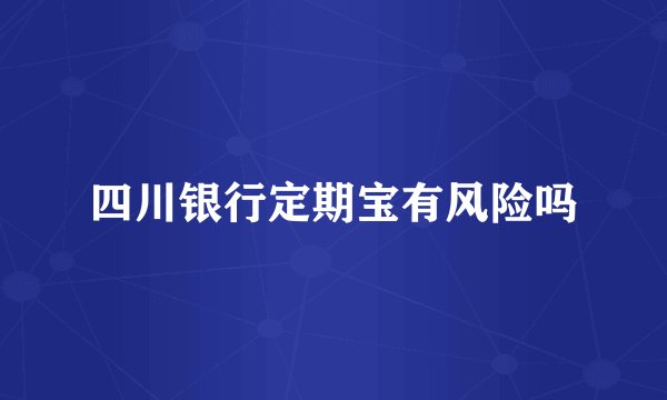 四川银行定期宝有风险吗