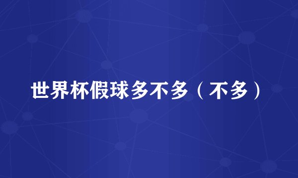 世界杯假球多不多（不多）