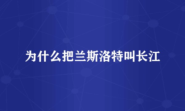 为什么把兰斯洛特叫长江