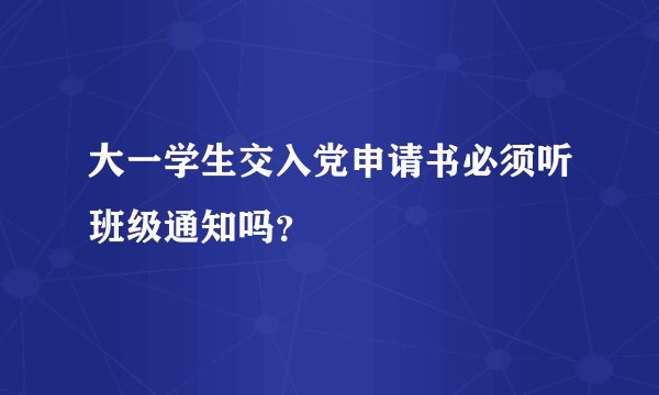 大一学生交入党申请书必须听班级通知吗？