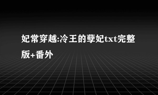 妃常穿越:冷王的孽妃txt完整版+番外