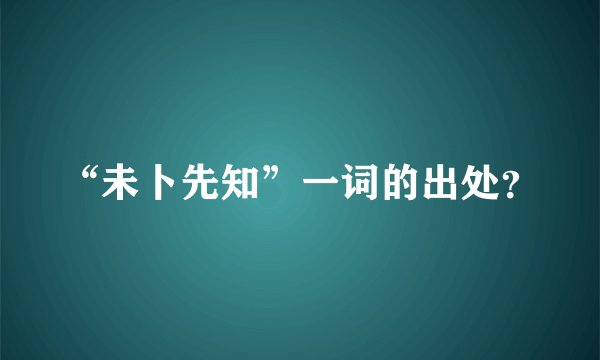 “未卜先知”一词的出处？