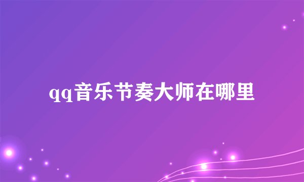 qq音乐节奏大师在哪里