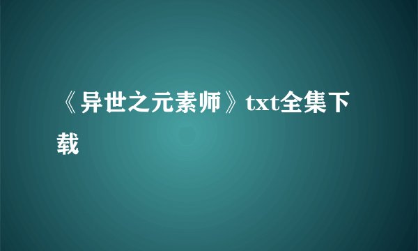 《异世之元素师》txt全集下载