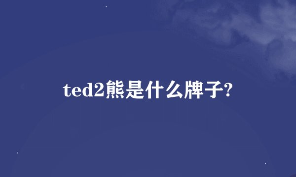 ted2熊是什么牌子?