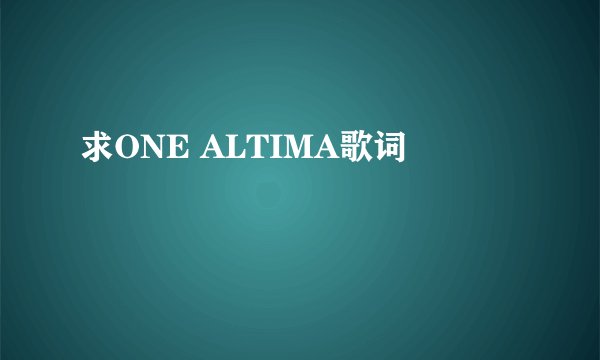 求ONE ALTIMA歌词