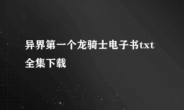 异界第一个龙骑士电子书txt全集下载