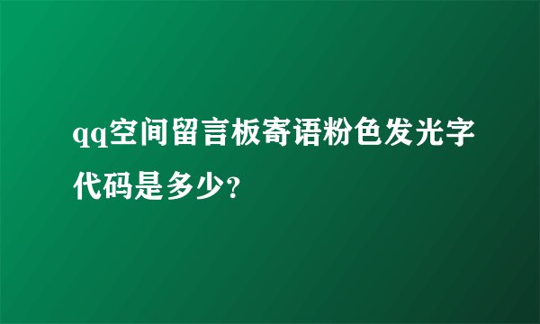 qq空间留言板寄语粉色发光字代码是多少？