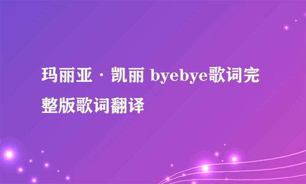 玛丽亚·凯丽 byebye歌词完整版歌词翻译