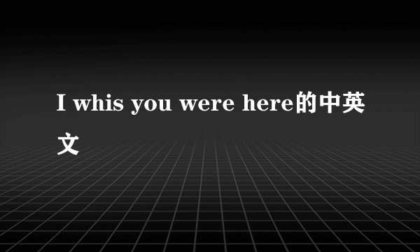 I whis you were here的中英文