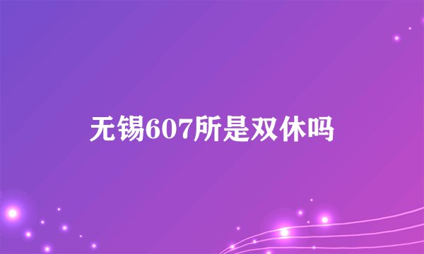 无锡607所是双休吗